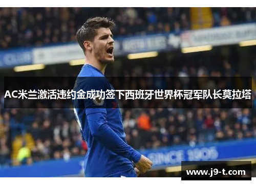 AC米兰激活违约金成功签下西班牙世界杯冠军队长莫拉塔