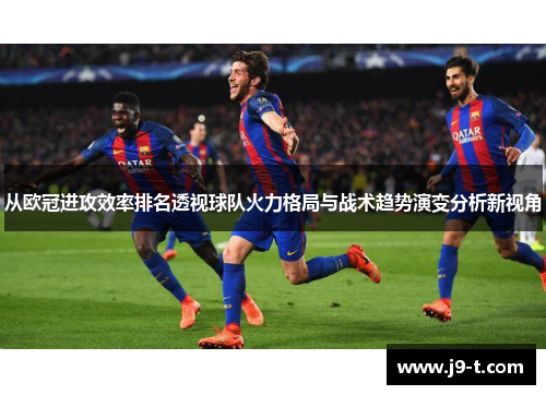 从欧冠进攻效率排名透视球队火力格局与战术趋势演变分析新视角