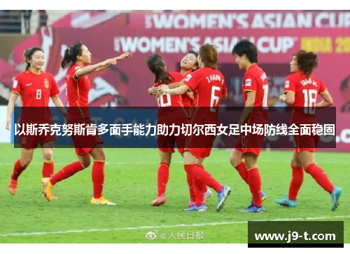 以斯乔克努斯肯多面手能力助力切尔西女足中场防线全面稳固