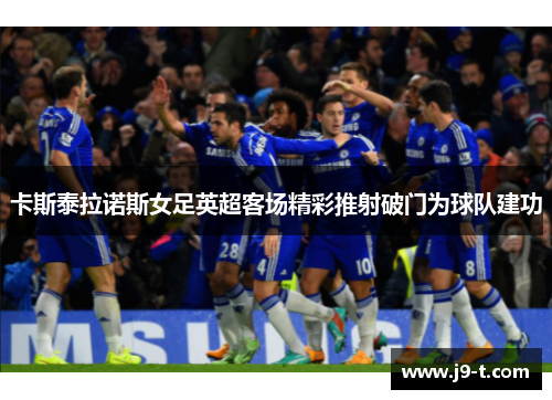 卡斯泰拉诺斯女足英超客场精彩推射破门为球队建功
