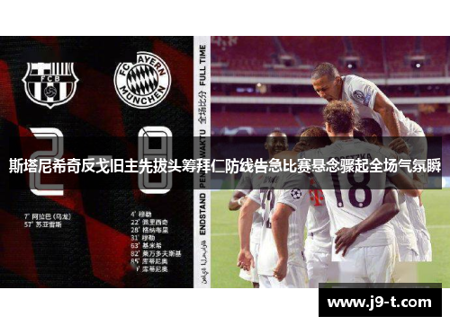 斯塔尼希奇反戈旧主先拔头筹拜仁防线告急比赛悬念骤起全场气氛瞬