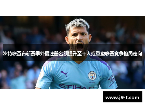 沙特联宣布新赛季外援注册名额提升至十人或重塑联赛竞争格局走向
