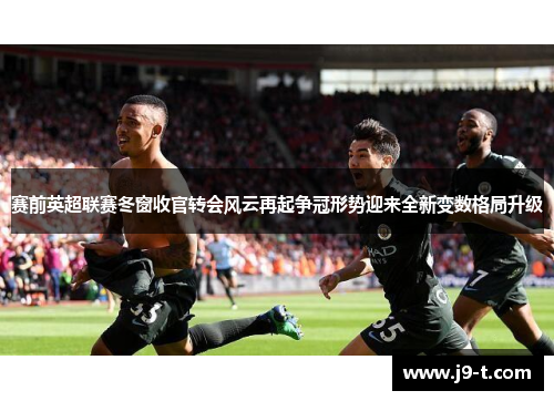 赛前英超联赛冬窗收官转会风云再起争冠形势迎来全新变数格局升级